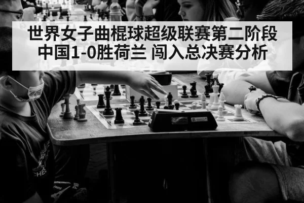 世界女子曲棍球超级联赛第二阶段中国1-0胜荷兰 闯入总决赛分析