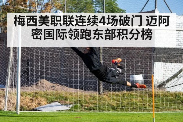 梅西美职联连续4场破门 迈阿密国际领跑东部积分榜
